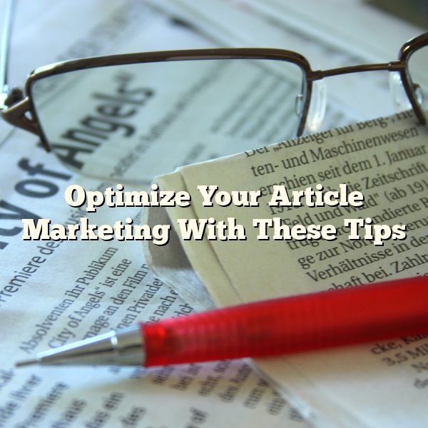 Optimize Your Article Marketing With These Tips