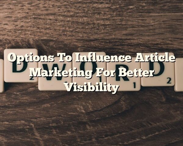 Options To Influence Article Marketing For Better Visibility