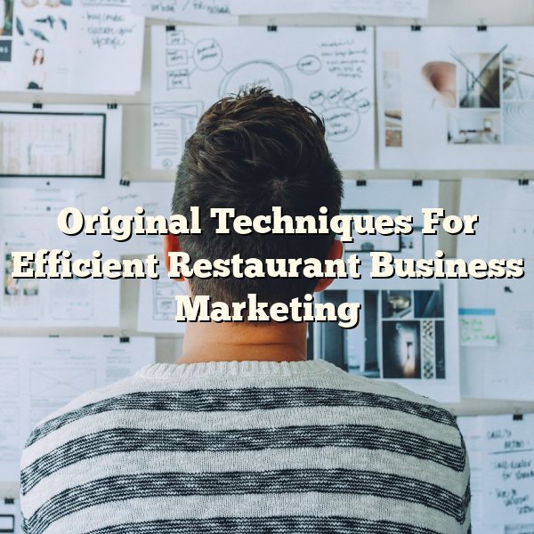 Original Techniques For Efficient Restaurant Business Marketing