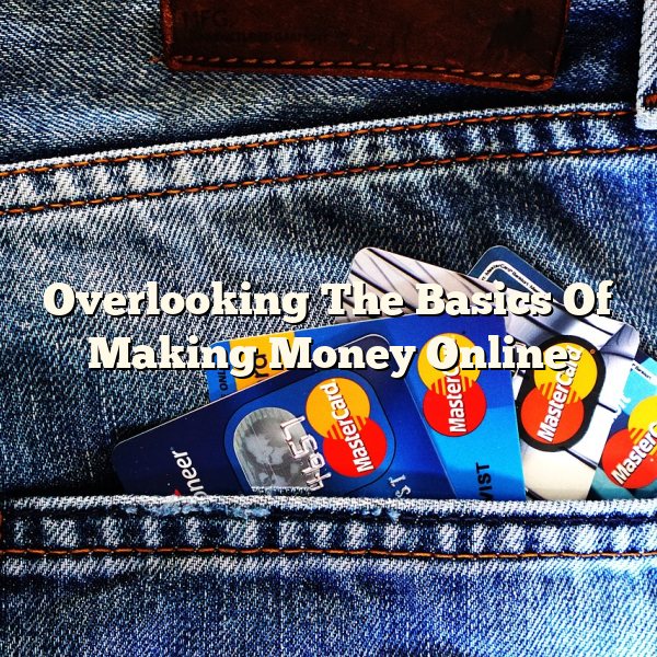 Overlooking The Basics Of Making Money Online