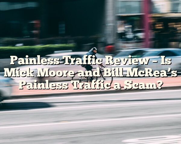 Painless Traffic Review – Is Mick Moore and Bill McRea’s Painless Traffic a Scam?