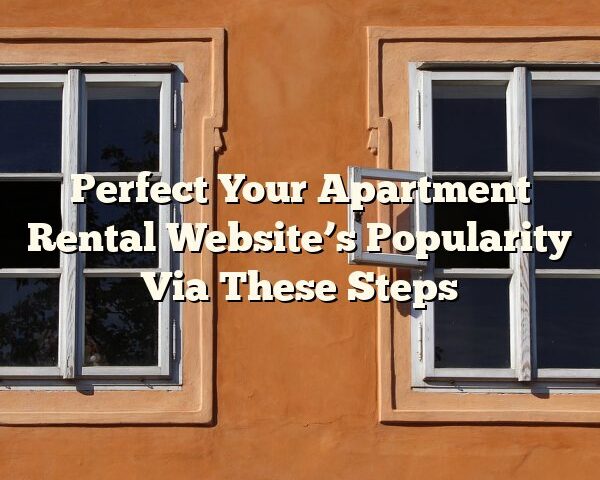 Perfect Your Apartment Rental Website’s Popularity Via These Steps