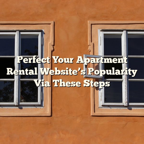 Perfect Your Apartment Rental Website’s Popularity Via These Steps