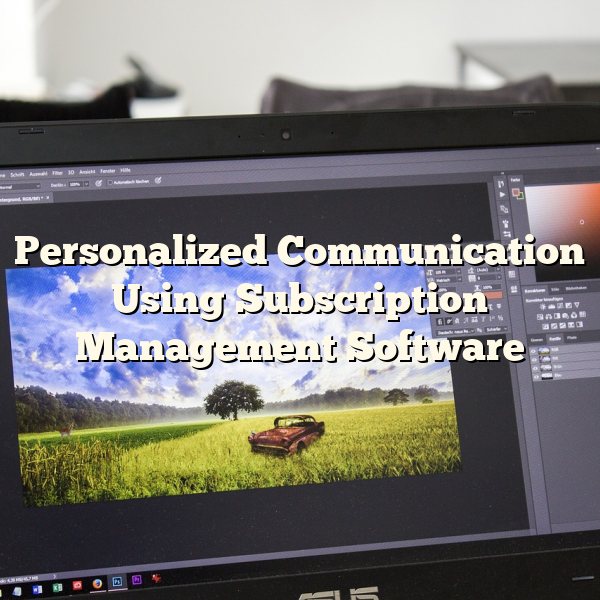 Personalized Communication Using Subscription Management Software