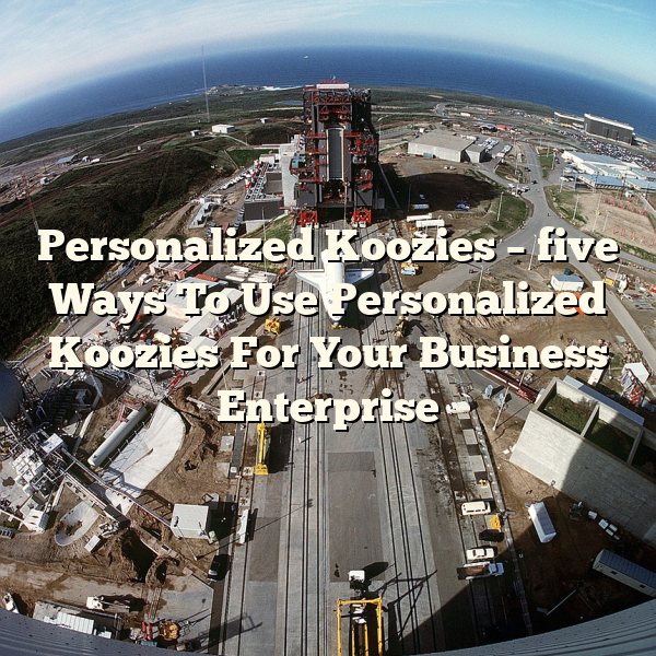 Personalized Koozies – five Ways To Use Personalized Koozies For Your Business Enterprise