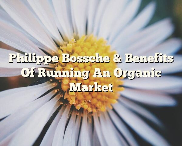 Philippe Bossche & Benefits Of Running An Organic Market