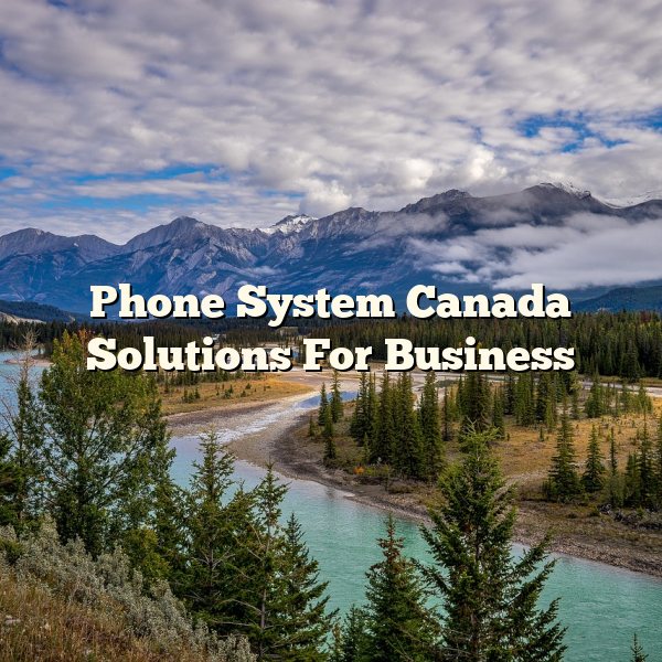 Phone System Canada Solutions For Business