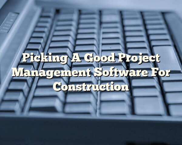 Picking A Good Project Management Software For Construction