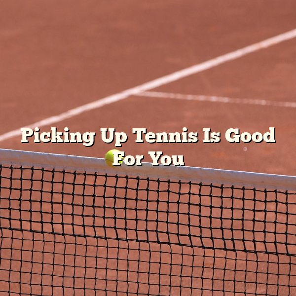 Picking Up Tennis Is Good For You