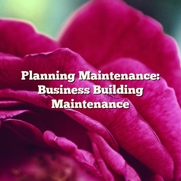 Planning Maintenance: Business Building Maintenance