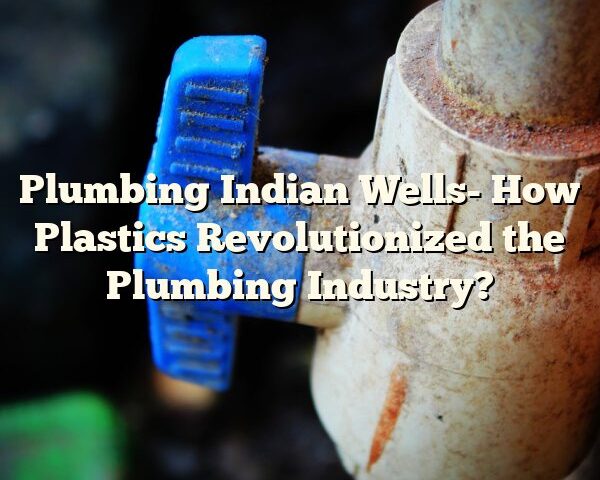 Plumbing Indian Wells- How Plastics Revolutionized the Plumbing Industry?