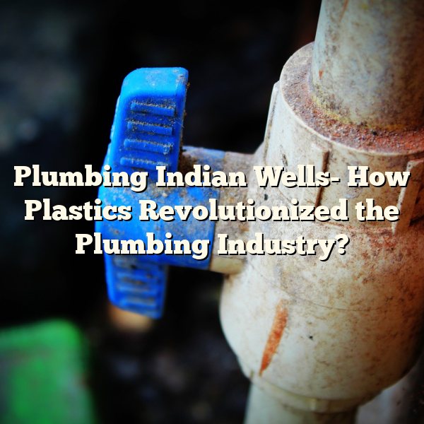 Plumbing Indian Wells- How Plastics Revolutionized the Plumbing Industry?