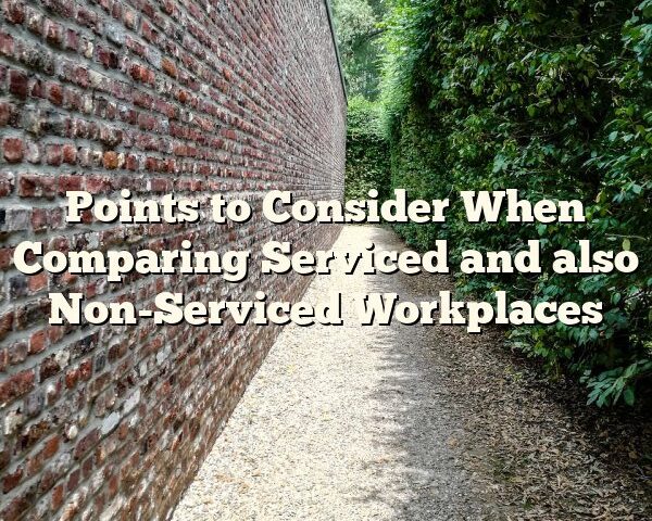 Points to Consider When Comparing Serviced and also Non-Serviced Workplaces