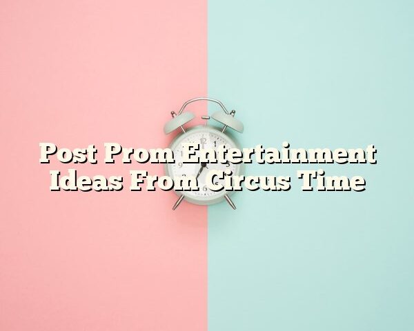 Post Prom Entertainment Ideas From Circus Time