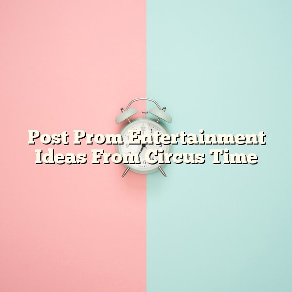 Post Prom Entertainment Ideas From Circus Time