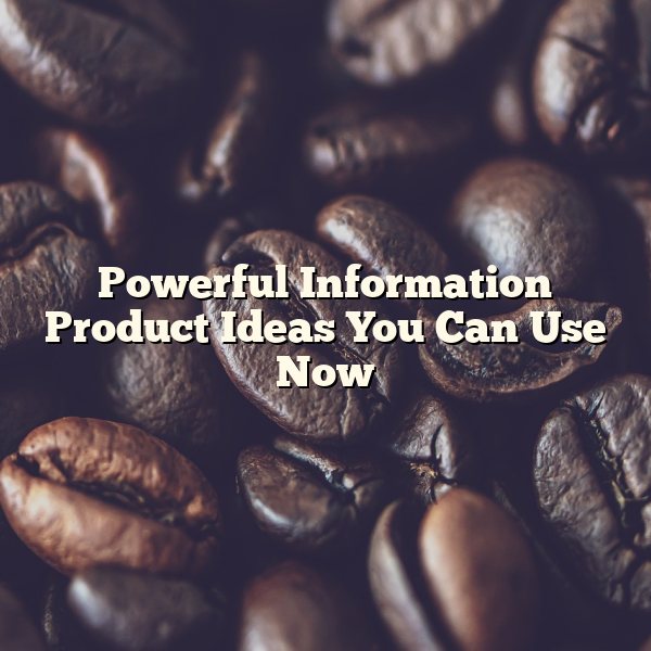 Powerful Information Product Ideas You Can Use Now