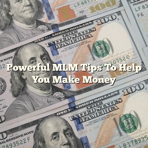 Powerful MLM Tips To Help You Make Money