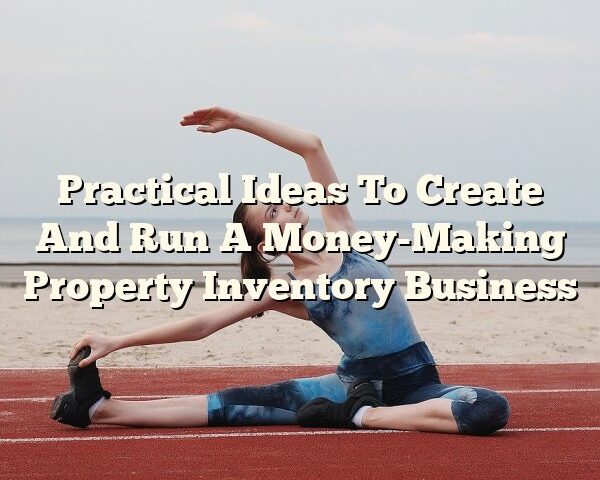 Practical Ideas To Create And Run A Money-Making Property Inventory Business