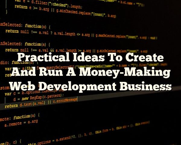 Practical Ideas To Create And Run A Money-Making Web Development Business