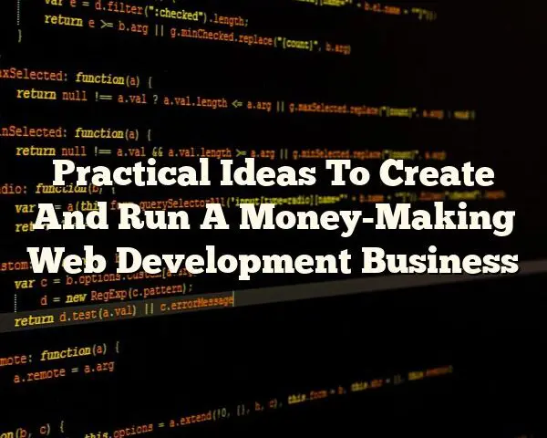 Practical Ideas To Create And Run A Money-Making Web Development Business
