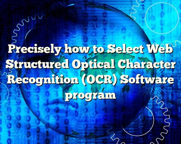 Precisely how to Select Web Structured Optical Character Recognition (OCR) Software program