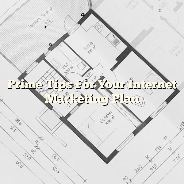 Prime Tips For Your Internet Marketing Plan