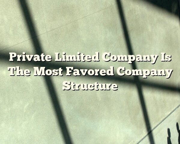 Private Limited Company Is The Most Favored Company Structure