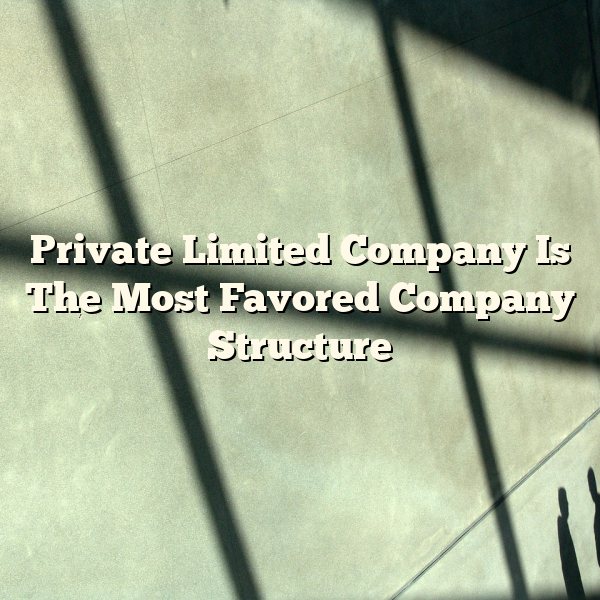 Private Limited Company Is The Most Favored Company Structure