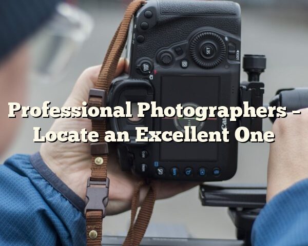 Professional Photographers – Locate an Excellent One