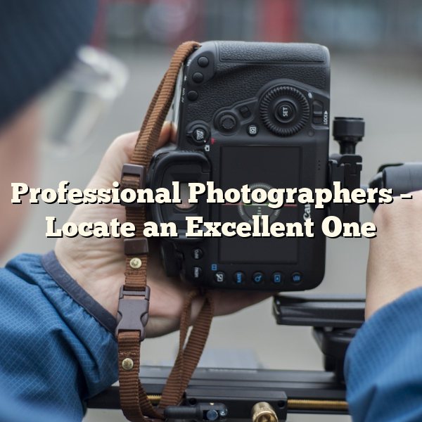 Professional Photographers – Locate an Excellent One