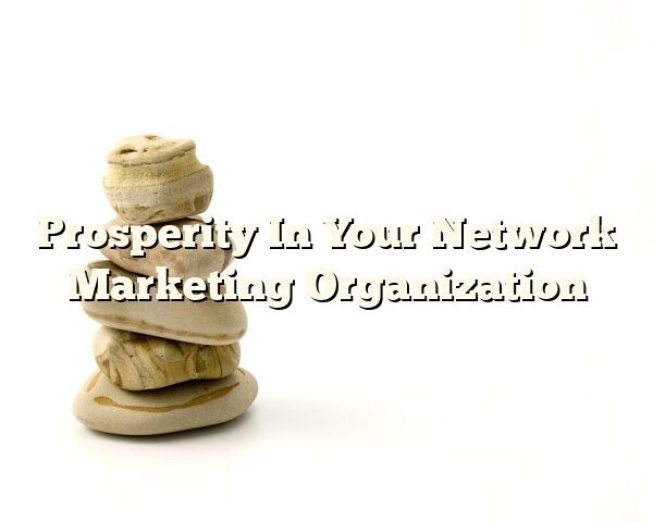 Prosperity In Your Network Marketing Organization