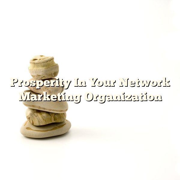 Prosperity In Your Network Marketing Organization