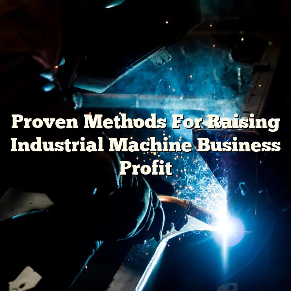 Proven Methods For Raising Industrial Machine Business Profit