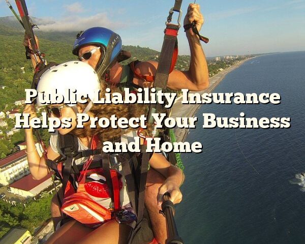 Public Liability Insurance Helps Protect Your Business and Home