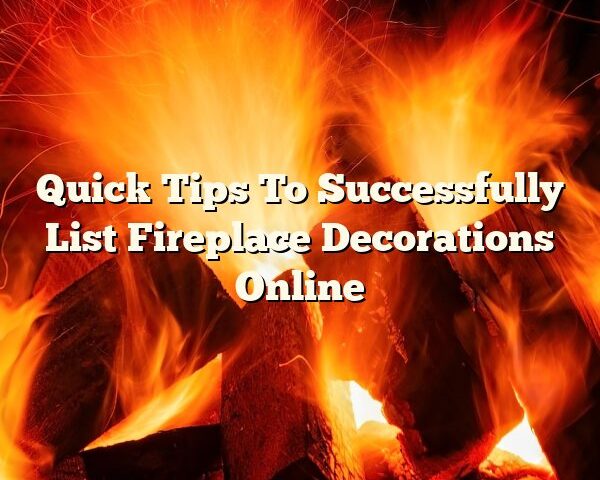 Quick Tips To Successfully List Fireplace Decorations Online