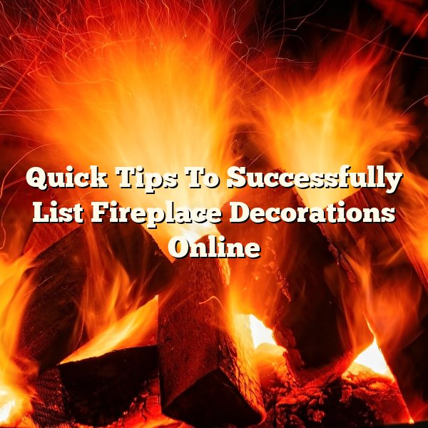 Quick Tips To Successfully List Fireplace Decorations Online