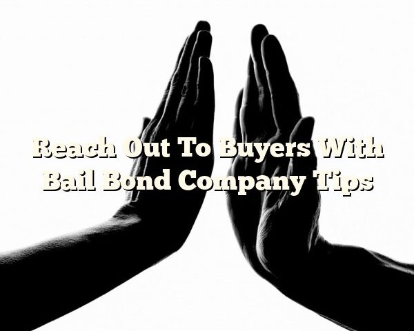 Reach Out To Buyers With Bail Bond Company Tips