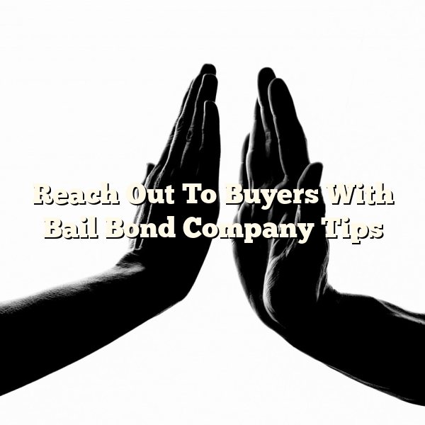 Reach Out To Buyers With Bail Bond Company Tips