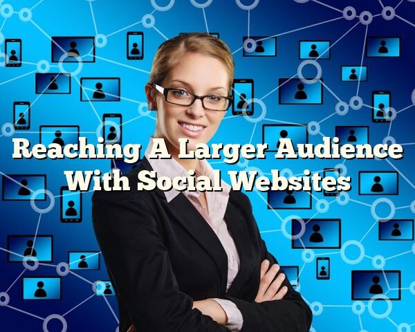 Reaching A Larger Audience With Social Websites