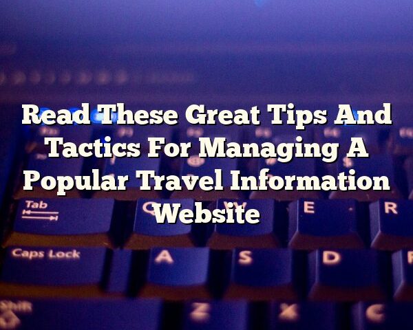 Read These Great Tips And Tactics For Managing A Popular Travel Information Website