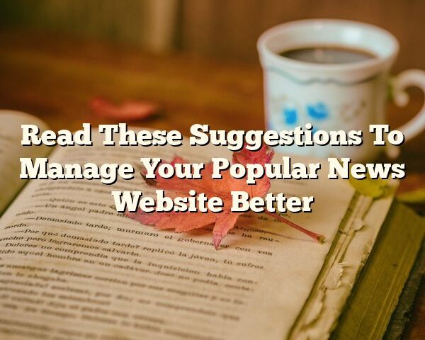 Read These Suggestions To Manage Your Popular News Website Better