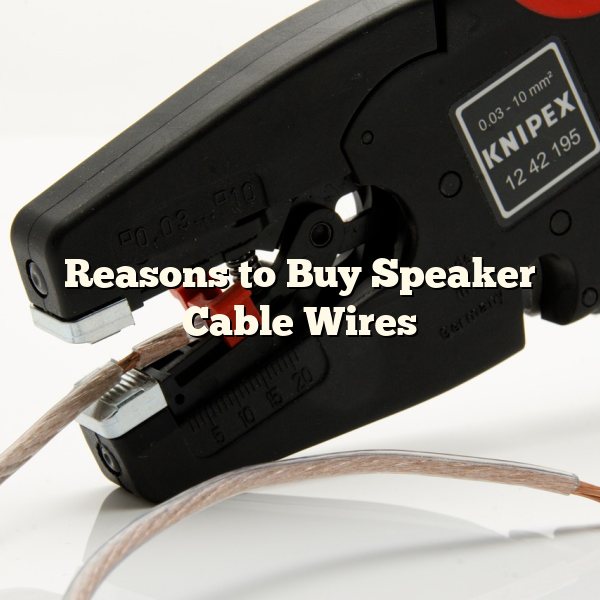 Reasons to Buy Speaker Cable Wires