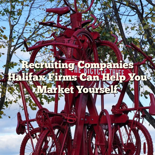 Recruiting Companies Halifax Firms Can Help You Market Yourself