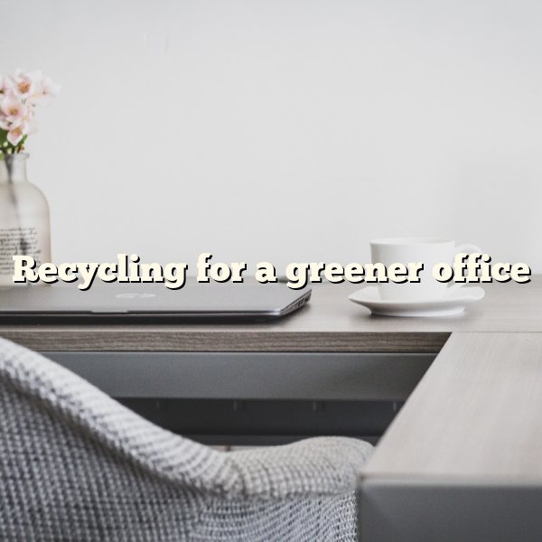 Recycling for a greener office