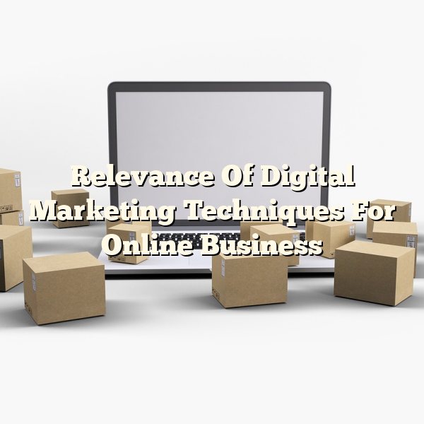 Relevance Of Digital Marketing Techniques For Online Business