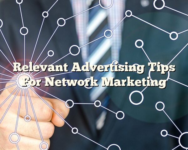 Relevant Advertising Tips For Network Marketing