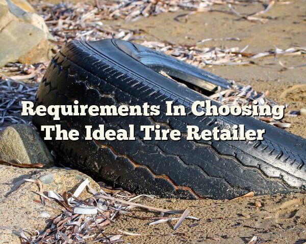 Requirements In Choosing The Ideal Tire Retailer