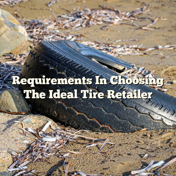 Requirements In Choosing The Ideal Tire Retailer