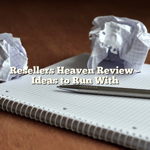 Resellers Heaven Review – Ideas to Run With