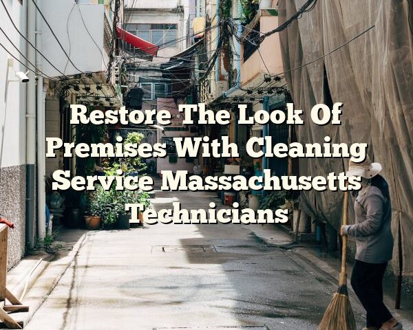 Restore The Look Of Premises With Cleaning Service Massachusetts Technicians